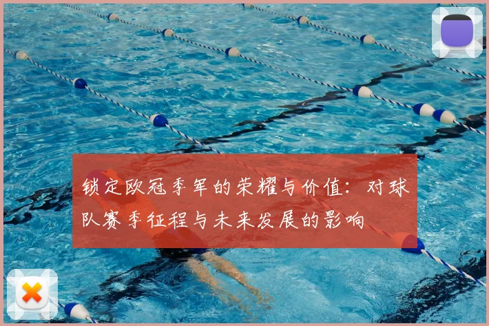 锁定欧冠季军的荣耀与价值：对球队赛季征程与未来发展的影响