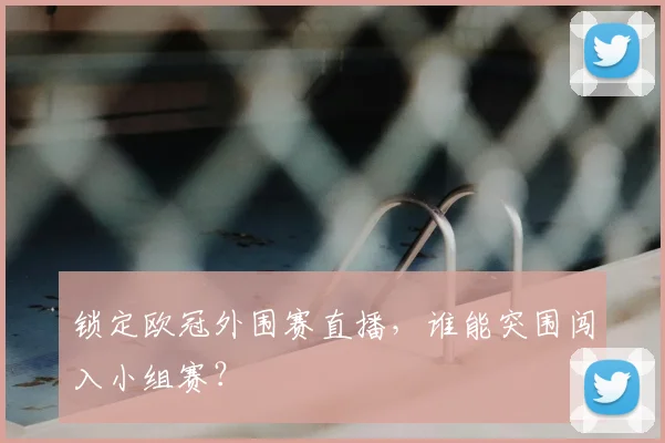 锁定欧冠外围赛直播，谁能突围闯入小组赛？