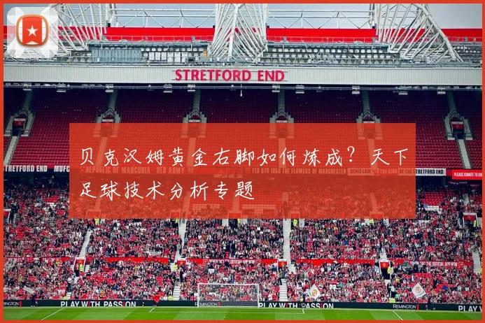 贝克汉姆黄金右脚如何炼成？天下足球技术分析专题