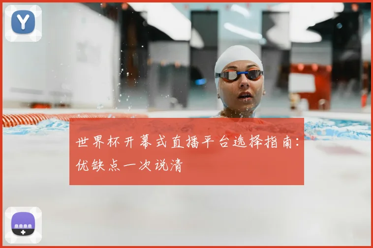 世界杯开幕式直播平台选择指南:优缺点一次说清